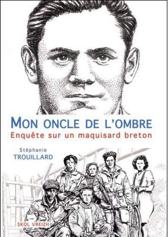 Couverture du livre « Mon oncle de l'ombre ; enquête sur un maquisard breton » de Stephanie Trouillard aux éditions Skol Vreizh