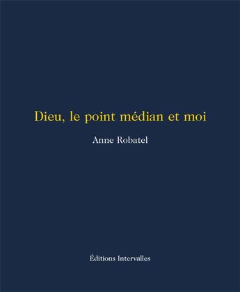 Couverture du livre « Dieu, le point médian et moi » de Anne Robatel aux éditions Intervalles