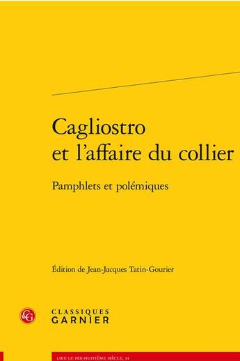 Couverture du livre « Cagliostro et l'affaire du collier : pamphlets et polémiques » de Jean-Jacques Tatin-Gourier et Collectif aux éditions Classiques Garnier