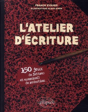 Couverture du livre « L'atelier d'écriture ; 150 jeux de lettres et exercices de rédaction » de Evrard/Illus. aux éditions Ellipses