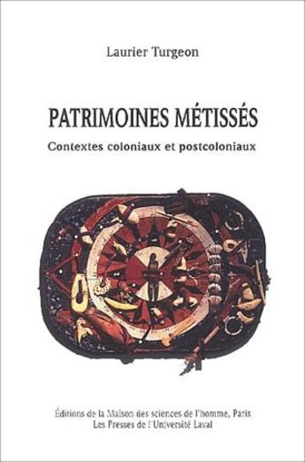 Couverture du livre « Patrimoines métissés ; contextes coloniaux et postcoloniaux » de Laurier Turgeon aux éditions Maison Des Sciences De L'homme