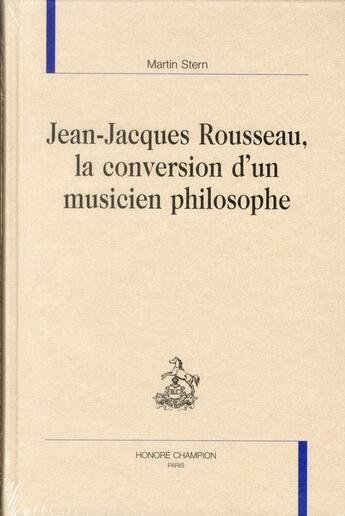 Couverture du livre « Jean-Jacques Rousseau ; la conversion d'un musicien philosophe » de Martin Stern aux éditions Honore Champion