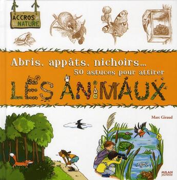 Couverture du livre « Abris, appâts, nichoirs... 50 astuces pour attirer les animaux » de Therese Bonte aux éditions Milan