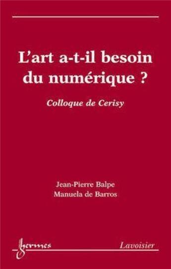 Couverture du livre « L'art a-t-il besoin du numerique » de Jean-Pierre Balpe aux éditions Hermes Science Publications