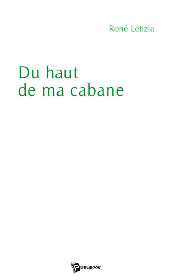 Couverture du livre « Du haut de ma cabane » de Rene Letizia aux éditions Publibook