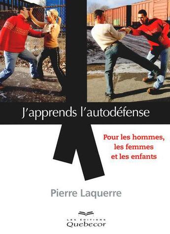 Couverture du livre « J'apprends l'autodéfense ; pour les hommes, les femmes et les enfants » de Pierre Laquerre aux éditions Quebecor