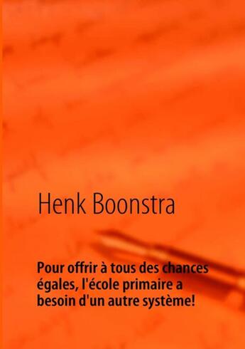 Couverture du livre « Pour offrir à tous des chances égales, l'école primaire a besoin d'un autre système » de Henk Boonstra aux éditions Books On Demand