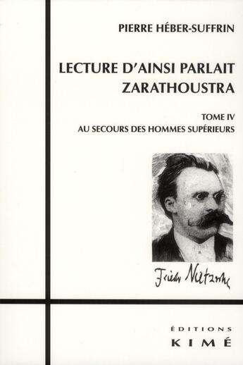 Couverture du livre « Lecture d'ainsi parlait Zarathoustra Tome 4 ; au secours des hommes supérieurs » de Pierre Hebert-Suffrin aux éditions Kime