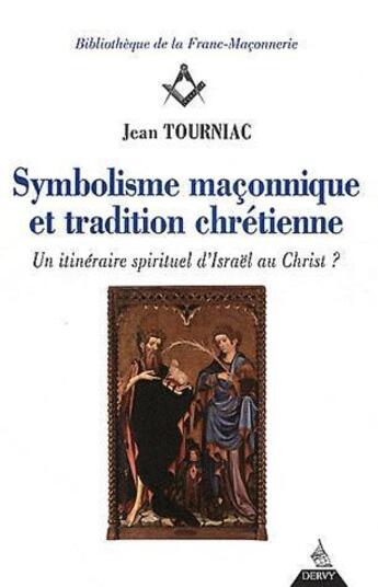 Couverture du livre « Symbolisme maçonnique et tradition chrétienne ; un itinéraire spirituel d'Israël au Christ ? » de Jean Tourniac aux éditions Dervy