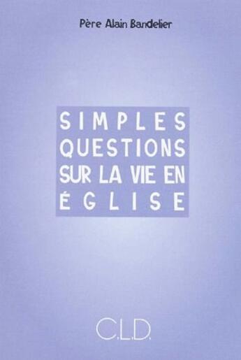 Couverture du livre « Simples questions sur la vie en église » de Alain Bandelier aux éditions Cld