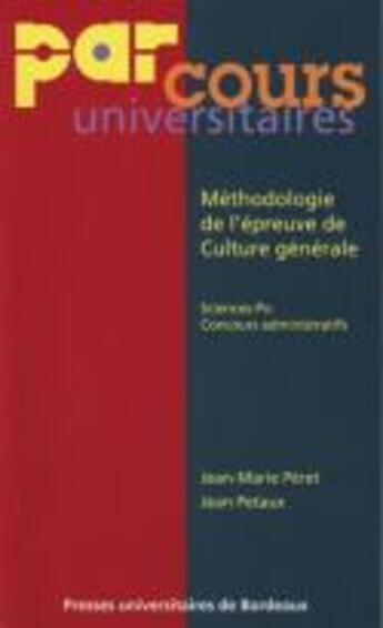 Couverture du livre « Méthodologie de l'épreuve de culture générale : Pédagogie mode d'emploi. Sciences-Po. Concours administratifs » de Jean Petaux et Jean-Marie Péret aux éditions Pu De Bordeaux