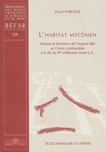 Couverture du livre « L'habitat mycénien ; formes et fonctions de l'espace bâti en Grèce continentale à la fin du IIe millénaire avant J.-C. » de Pascal Darcque aux éditions Ecole Francaise D'athenes