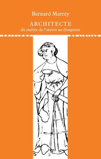 Couverture du livre « Architecte, du maître de l'oeuvre au disagneur » de Bernard Marrey aux éditions Editions Du Linteau