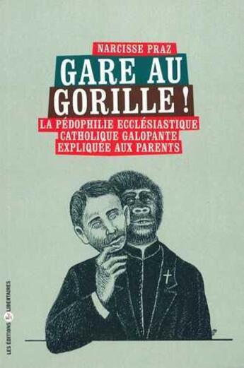 Couverture du livre « Gare au gorille ! la pédophilie ecclésiastique catholique galopante expliquée aux parents » de Narcisse Paz aux éditions Editions Libertaires