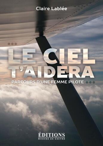 Couverture du livre « Le ciel t'aidera : parcours d'une femme pilote » de Claire Lablee aux éditions Hugues De Chivre