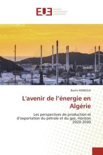 Couverture du livre « L'avenir de l'energie en algerie - les perspectives de production et d'exportation du petrole et du » de Kerboua Bachir aux éditions Editions Universitaires Europeennes