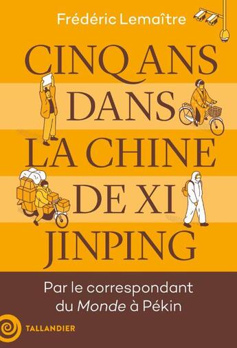 Couverture du livre « Cinq ans dans la Chine de Xi Jimping : Par le correspondant du Monde à Pékin » de Frederic Lemaitre aux éditions Tallandier