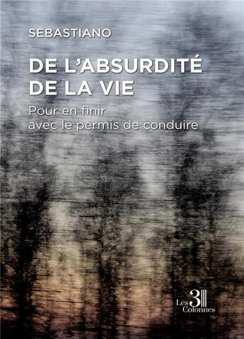 Couverture du livre « De l'absurdité de la vie : pour en finir avec le permis de conduire » de Sebastiano aux éditions Les Trois Colonnes