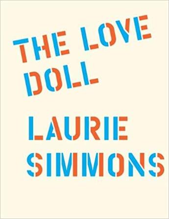 Couverture du livre « Laurie Simmons ; the love doll » de Jeanne Greenberg et Laurie Simmons aux éditions Dap Artbook