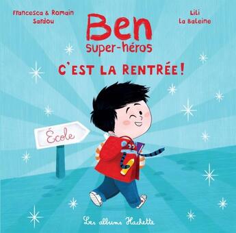 Couverture du livre « Ben, super-héros : c'est la rentrée ! » de Romain Sardou et Lili La Baleine et Francesca Sardou aux éditions Hachette Enfants