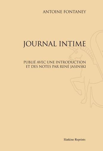 Couverture du livre « Journal intime ; publié avec une introduction et des notes par René Jasinski » de Antoine Fontaney aux éditions Slatkine Reprints