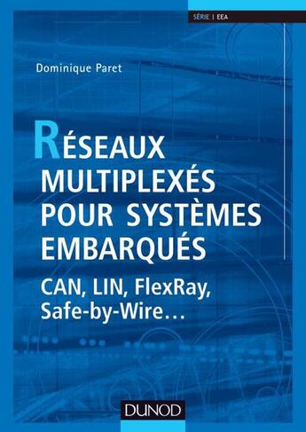 Couverture du livre « Réseaux multiplexés pour systèmes embarqués ; CAN, LIN, FlexRay, Safe-by-Wire... » de Dominique Paret aux éditions Dunod