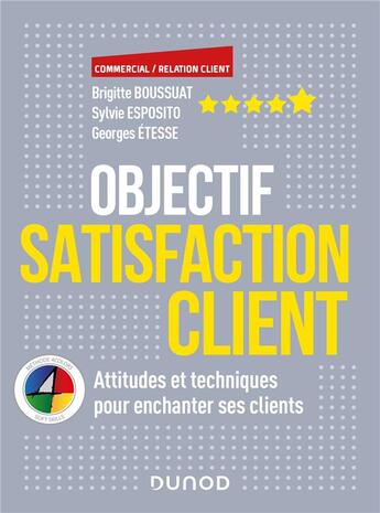 Couverture du livre « Objectif satisfaction client ; attitudes et techniques pour enchanter ses clients » de Georges Etesse et Brigitte Boussuat et Sylvie Esposito aux éditions Dunod