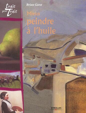 Couverture du livre « Mieux Peindre A L'Huile » de Gorst aux éditions Eyrolles