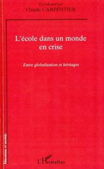 Couverture du livre « L'école dans un monde en crise ; entre globalisation et héritages » de Claude Carpentier aux éditions L'harmattan