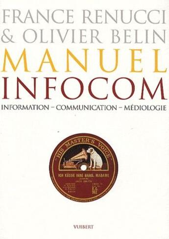 Couverture du livre « Manuel Infocom ; information, communication, médiologie » de Olivier Belin et France Renucci aux éditions Vuibert