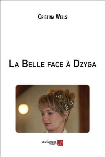 Couverture du livre « La belle face à Dzyga » de Cristina Wells aux éditions Editions Du Net