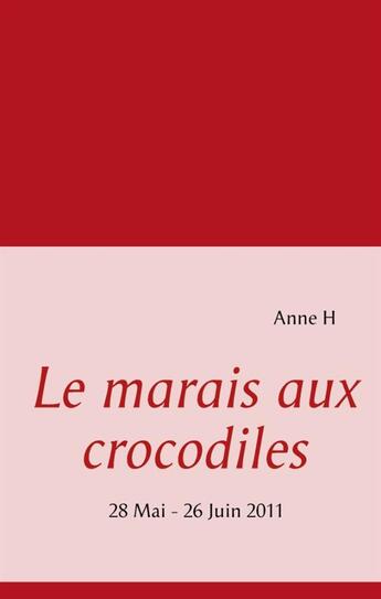 Couverture du livre « Le marais aux crocodiles ; 28 Mai - 26 Juin 2011 » de Anne H aux éditions Books On Demand