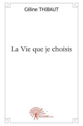 Couverture du livre « La vie que je choisis » de Céline Thibaut aux éditions Edilivre