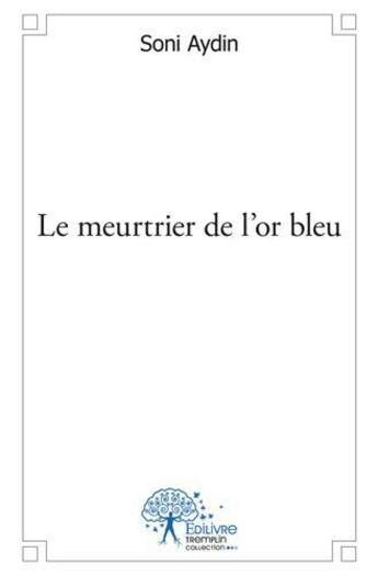 Couverture du livre « Le meurtrier de l'or bleu » de Soni Aydin aux éditions Edilivre