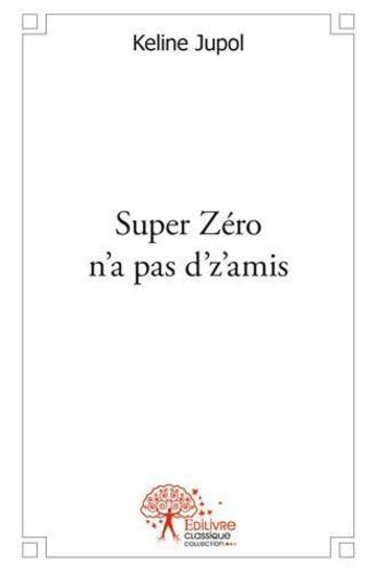 Couverture du livre « Super zero n'a pas d'z'amis » de Jupol Keline aux éditions Edilivre