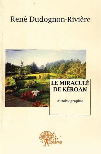 Couverture du livre « Le miraculé de Kéroan » de Rene Dudognon-Riviere aux éditions Edilivre