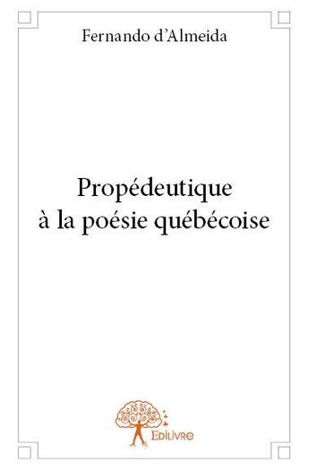 Couverture du livre « Propédeutique à la poésie québécoise » de Fernando D' Almeida aux éditions Edilivre