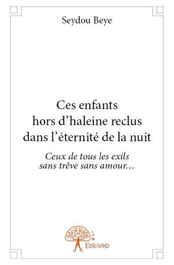 Couverture du livre « Ces enfants hors d'haleine reclus dans l'éternite de la nuit » de Seydou Beye aux éditions Edilivre