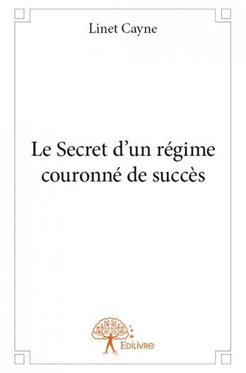 Couverture du livre « Le secret d'un régime couronné de succès » de Linet Cayne aux éditions Edilivre