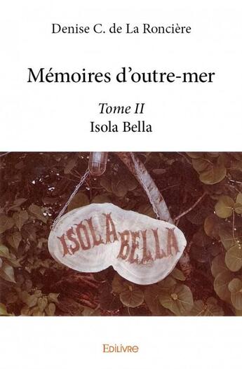 Couverture du livre « Memoires d'outre-mer t.2 ; Isola Bella » de Denise C. De La Ronciere aux éditions Edilivre