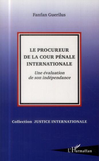 Couverture du livre « Le procureur de la cour pénale internationale ; une évaluation de son independance » de Fanfan Guerilus aux éditions L'harmattan