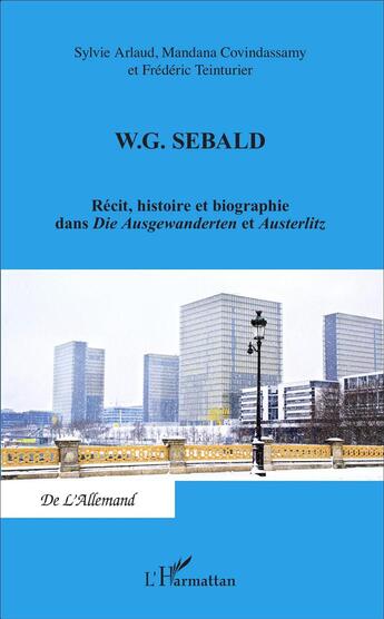 Couverture du livre « W. G. Sebald ; récit, histoire et biographie dans die ausgewanderten et austerlitz » de Arlaud/Covindassamy/ aux éditions L'harmattan