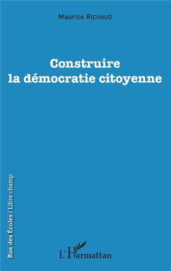 Couverture du livre « Construire la démocratie citoyenne » de Maurice Richaud aux éditions L'harmattan