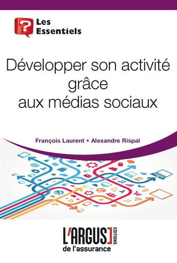 Couverture du livre « Développer son activité grâce aux médias sociaux » de Alexandre Rispal et Francois Laurent aux éditions L'argus De L'assurance