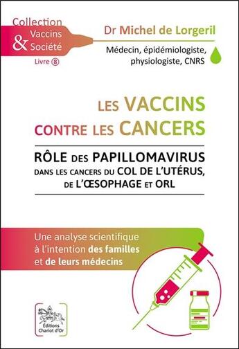 Couverture du livre « Les vaccins contre les cancers : rôle des papillomavirus dans les cancers du col de l'utérus, de l'oesophage et ORL » de Michel De Lorgeril aux éditions Chariot D'or