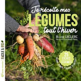 Couverture du livre « Je récolte mes légumes tout l'hiver : Quand semer ? quand planter ? 25 fiches légumes » de Blaise Leclerc et Jean-Jacques Raynal aux éditions Terre Vivante