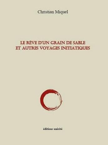 Couverture du livre « Le rêve d'un grain de sable et autres voyages initiatiques » de Christian Miquel aux éditions Unicite