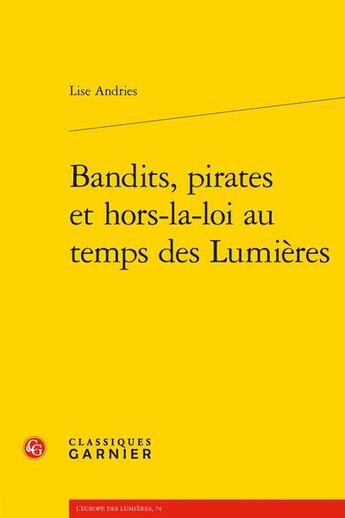 Couverture du livre « Bandits, pirates et hors-la-loi au temps des Lumières » de Lise Andries aux éditions Classiques Garnier