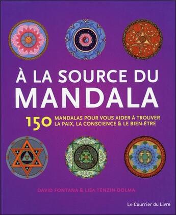 Couverture du livre « À la source du mandala ; 150 mandalas pour vous aider à trouver la paix, la conscience et le bien-être » de David Fontana et Lisa Tenzin-Dolma aux éditions Courrier Du Livre
