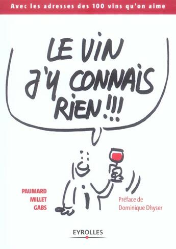 Couverture du livre « Le vin j'y connais rien !!! : Avec les adresses des 100 vins qu'on aime » de Bruno Paumard et Jean-Guy Millet et Gabs aux éditions Organisation